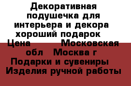 Декоративная подушечка для интерьера и декора, хороший подарок! › Цена ­ 500 - Московская обл., Москва г. Подарки и сувениры » Изделия ручной работы   